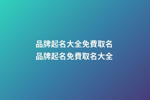 品牌起名大全免費取名 品牌起名免費取名大全-第1張-商標(biāo)起名-玄機派